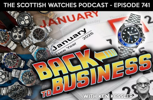 Scottish Watches Podcast #741 : We're Back in Business for 2026! Featuring Ken Kessler